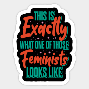 This Is Exactly What A Feminist Looks Like Sticker